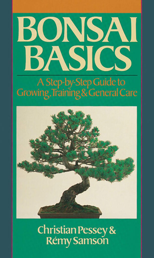 Bonsai Basics: A Step-by-Step Guide to Growing, Training & General Care by Christian Pessey and Rémy Samson (1993)