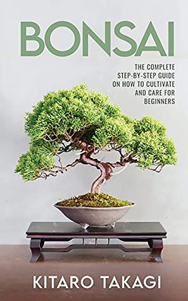 Bonsai: The Complete Step-by-Step Guide on How to Cultivate and Care for Beginners by Kitaro Takagi (2021)